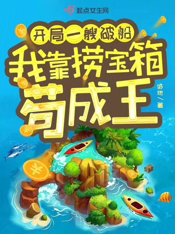 开局一艘破船，我靠捞宝箱苟成王开局一艘破船，我靠捞宝箱苟成王